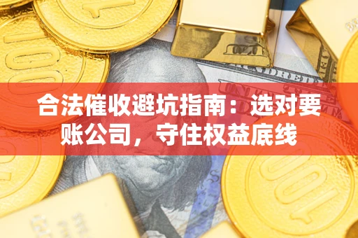 北京合法催收避坑指南：选对要账公司，守住权益底线