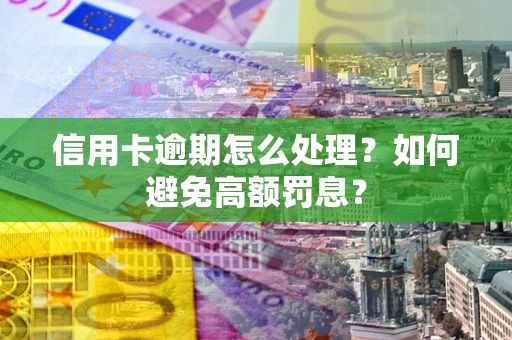 北京信用卡逾期怎么处理？如何避免高额罚息？