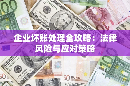 北京企业坏账处理全攻略：法律风险与应对策略