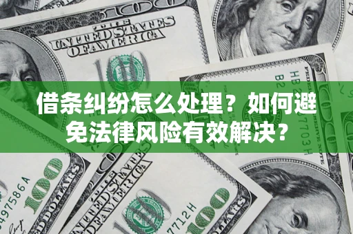 北京借条纠纷怎么处理？如何避免法律风险有效解决？