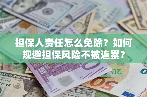 北京担保人责任怎么免除？如何规避担保风险不被连累？