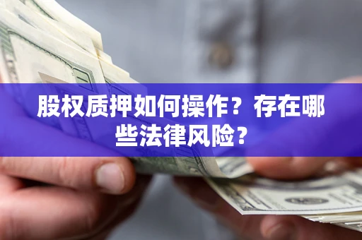 北京股权质押如何操作？存在哪些法律风险？