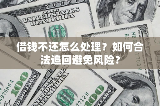 北京借钱不还怎么处理？如何合法追回避免风险？