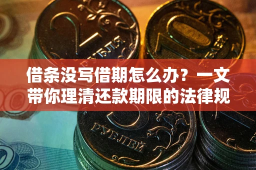 北京借条没写借期怎么办？一文带你理清还款期限的法律规则