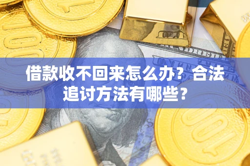 北京借款收不回来怎么办？合法追讨方法有哪些？