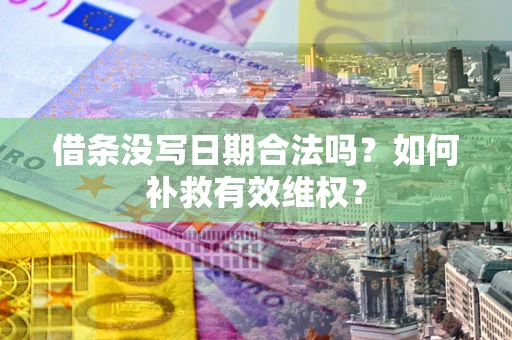 北京借条没写日期合法吗？如何补救有效维权？