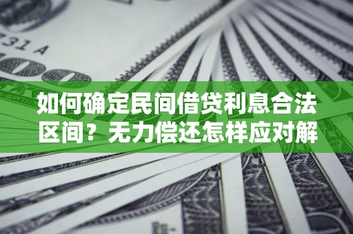 北京如何确定民间借贷利息合法区间？无力偿还怎样应对解决法门？