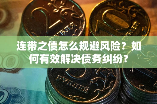 北京连带之债怎么规避风险？如何有效解决债务纠纷？