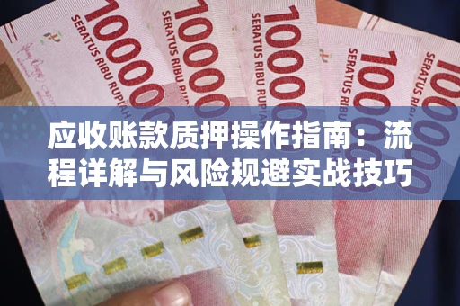 北京应收账款质押操作指南：流程详解与风险规避实战技巧