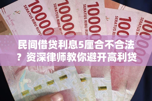 北京民间借贷利息5厘合不合法？资深律师教你避开高利贷陷阱
