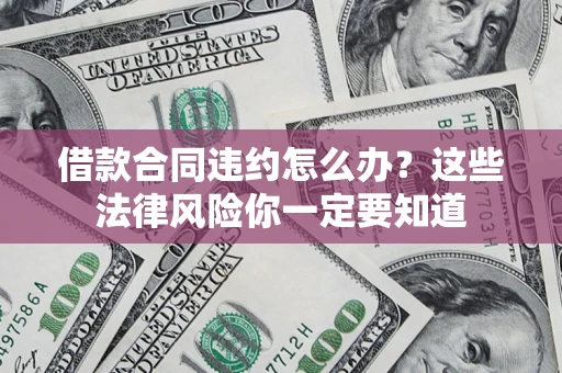 北京借款合同违约怎么办？这些法律风险你一定要知道