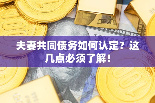 北京夫妻共同债务如何认定？这几点必须了解！