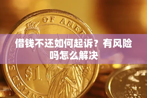 北京借钱不还如何起诉？有风险吗怎么解决