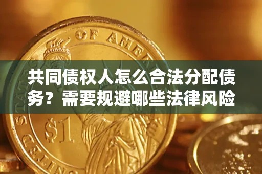 北京共同债权人怎么合法分配债务？需要规避哪些法律风险？
