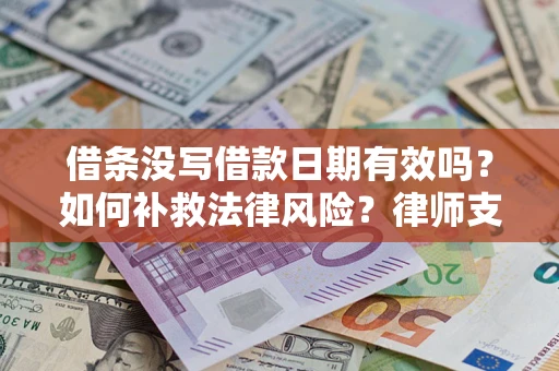 北京借条没写借款日期有效吗？如何补救法律风险？律师支招
