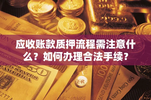 北京应收账款质押流程需注意什么？如何办理合法手续？