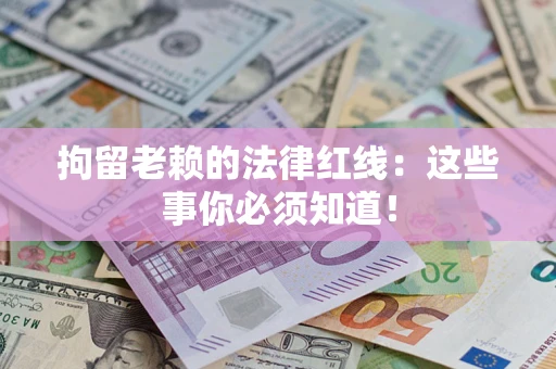 北京拘留老赖的法律红线：这些事你必须知道！