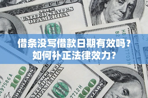 北京借条没写借款日期有效吗？如何补正法律效力？