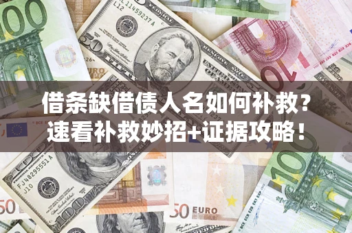北京借条缺借债人名如何补救？速看补救妙招+证据攻略！