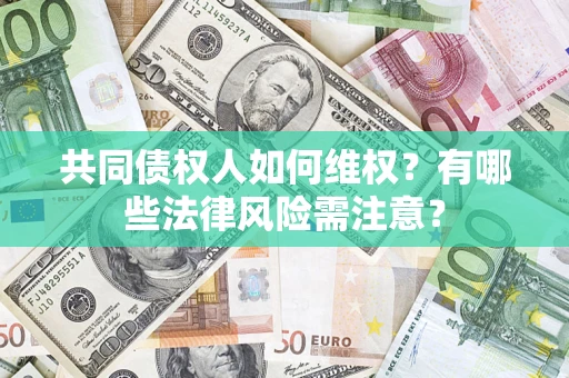 北京共同债权人如何维权？有哪些法律风险需注意？