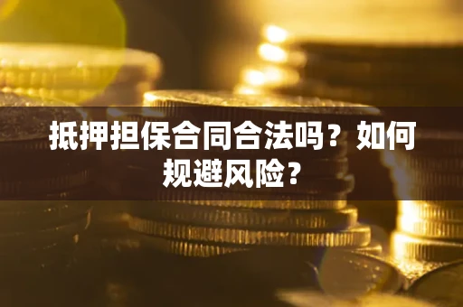 北京抵押担保合同合法吗？如何规避风险？