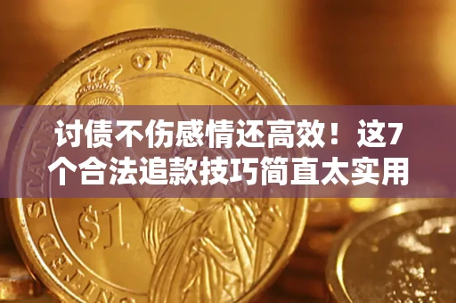 北京讨债不伤感情还高效！这7个合法追款技巧简直太实用