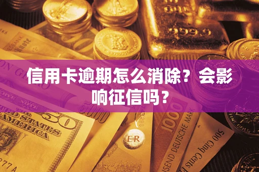 北京信用卡逾期怎么消除？会影响征信吗？