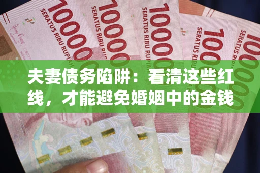 北京夫妻债务陷阱：看清这些红线，才能避免婚姻中的金钱危机