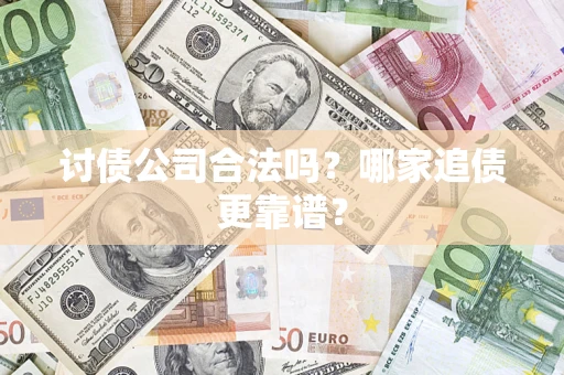 北京讨债公司合法吗？哪家追债更靠谱？