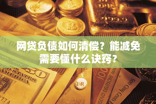 北京网贷负债如何清偿？能减免需要懂什么诀窍？