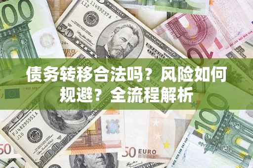 北京债务转移合法吗？风险如何规避？全流程解析