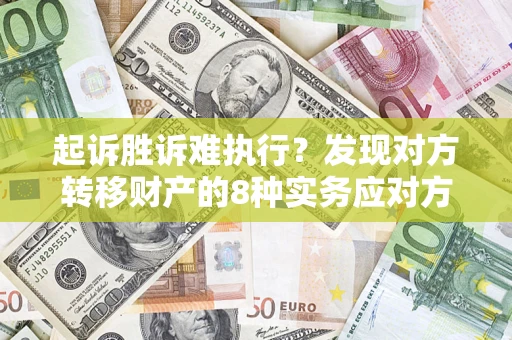 北京起诉胜诉难执行？发现对方转移财产的8种实务应对方案