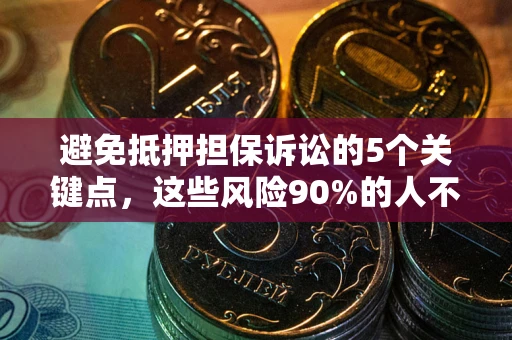 北京避免抵押担保诉讼的5个关键点，这些风险90%的人不知道！