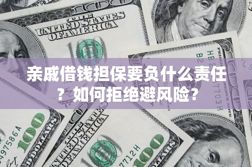 北京亲戚借钱担保要负什么责任？如何拒绝避风险？