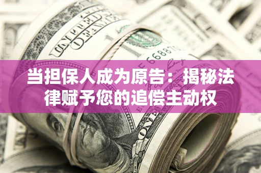 北京当担保人成为原告：揭秘法律赋予您的追偿主动权