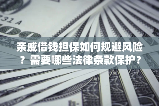 北京亲戚借钱担保如何规避风险？需要哪些法律条款保护？