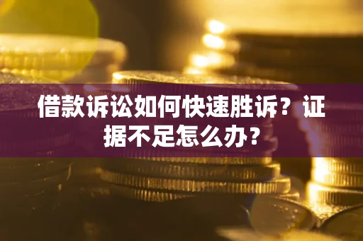 北京借款诉讼如何快速胜诉？证据不足怎么办？