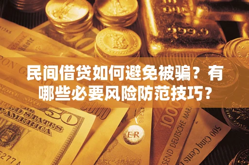 北京民间借贷如何避免被骗？有哪些必要风险防范技巧？