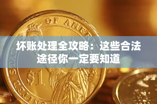 北京坏账处理全攻略：这些合法途径你一定要知道