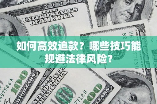 北京如何高效追款？哪些技巧能规避法律风险？