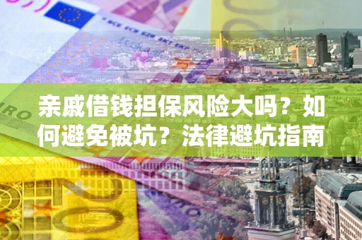 北京亲戚借钱担保风险大吗？如何避免被坑？法律避坑指南