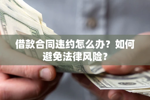 北京借款合同违约怎么办？如何避免法律风险？