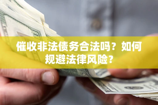 北京催收非法债务合法吗？如何规避法律风险？