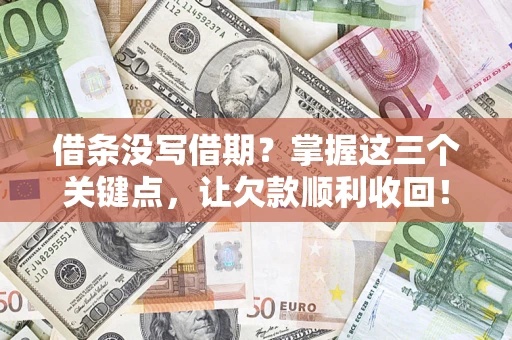 北京借条没写借期？掌握这三个关键点，让欠款顺利收回！