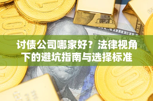 北京讨债公司哪家好？法律视角下的避坑指南与选择标准