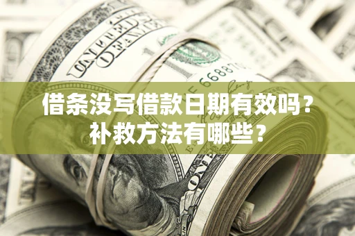 北京借条没写借款日期有效吗？补救方法有哪些？