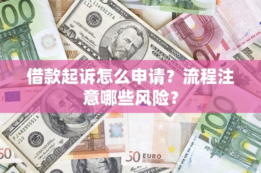 北京借款起诉怎么申请？流程注意哪些风险？