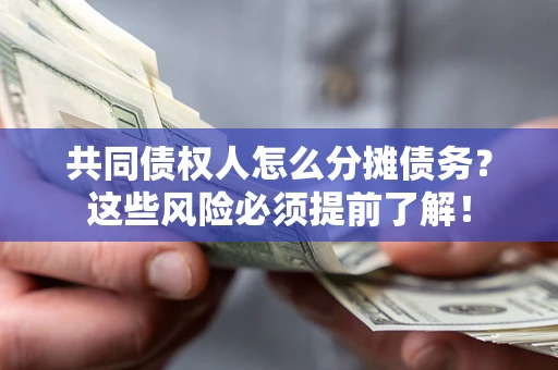 北京共同债权人怎么分摊债务？这些风险必须提前了解！