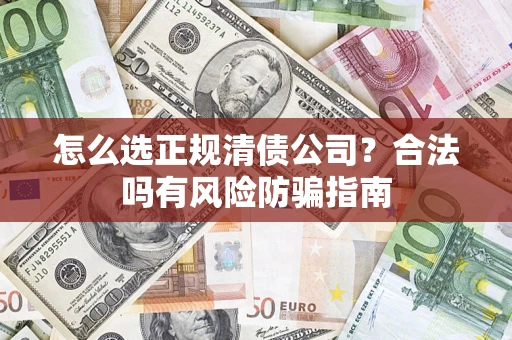 北京怎么选正规清债公司？合法吗有风险防骗指南