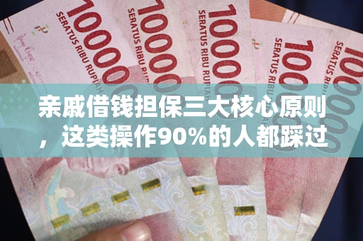 北京亲戚借钱担保三大核心原则，这类操作90%的人都踩过坑！附法院判决案例